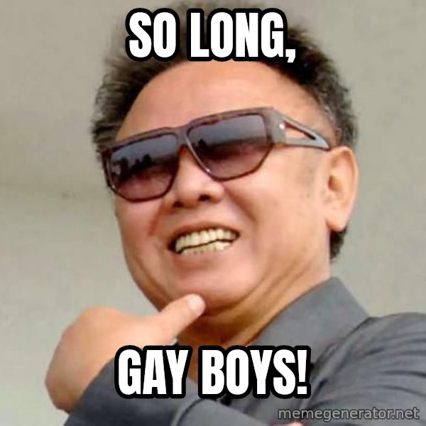 Kim Jong Il meme: SO LONG, / GAY BOYS!