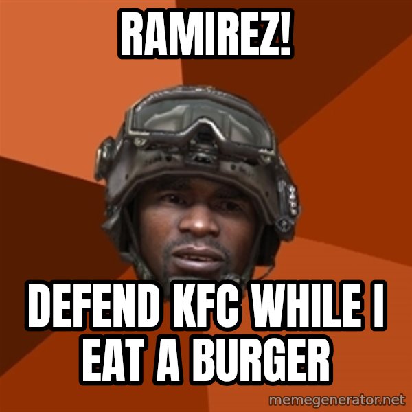 Sgt. Foley meme: rAMIREZ! / DEFEND KFC WHILE I EAT A BURGER
