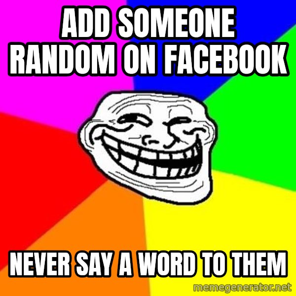 Trollface meme: add someone random on facebook / never say a word to them