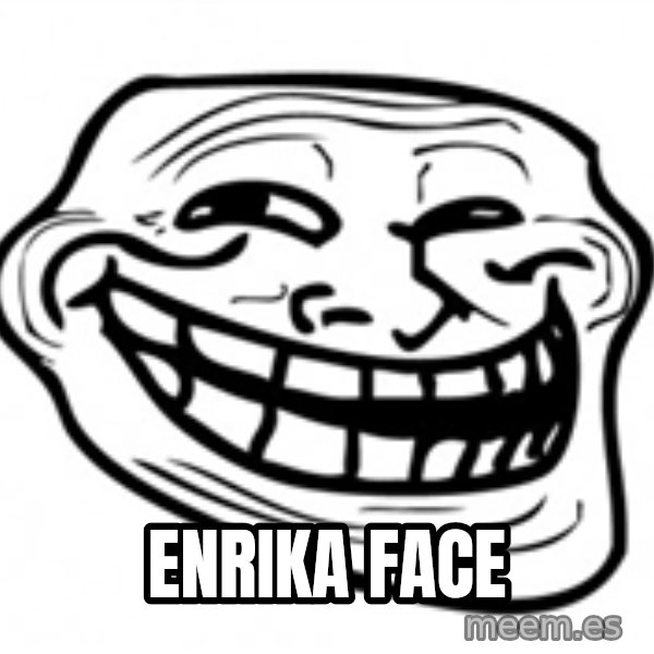 Trol Face meme: ENRIKA FACE