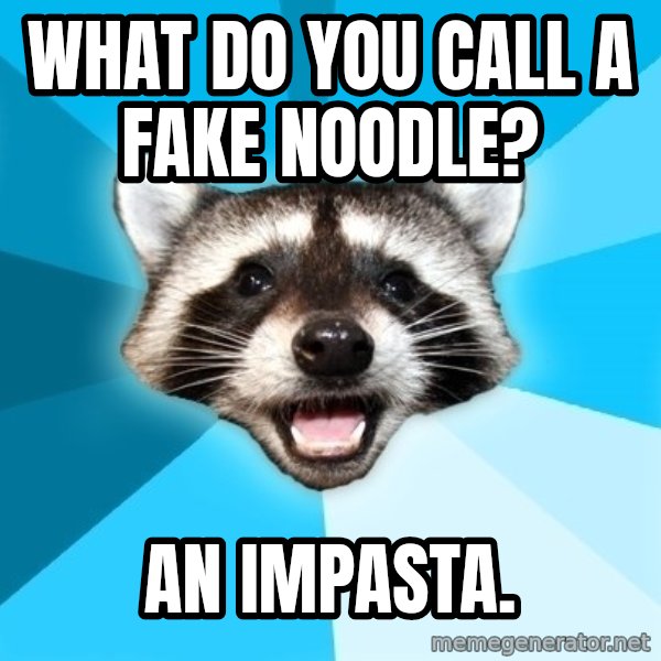 Lame Pun Coon meme: What do you call a fake noodle? / AN IMPASTA.