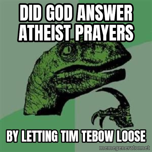 Philosoraptor meme: did god answer atheist prayers / By letting Tim Tebow Loose