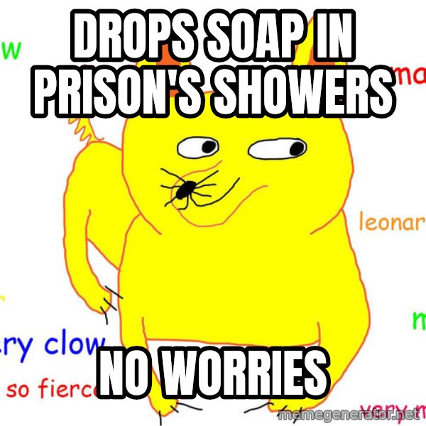 Forever Alone meme: drops soap in PRison's showers / no worries