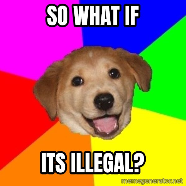 Advice Dog meme: so what if / its illegal?