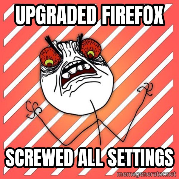 iHate meme: UPgraded firefox / Screwed all settings