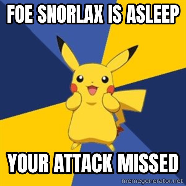 Pokemon Logic  meme: foe snorlax is asleep / your attack missed