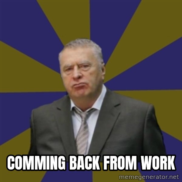 Vladimir Zhirinovsky meme: COMMING BACK FROM WORK
