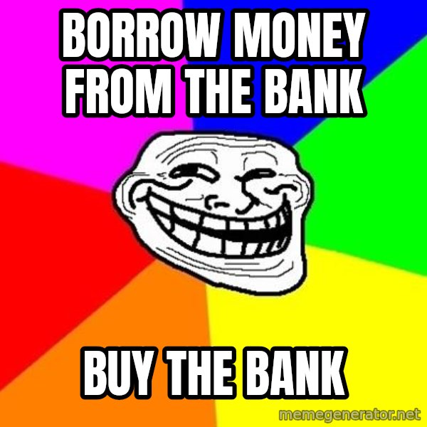 Trollface meme: borrow money from the bank / buy the bank