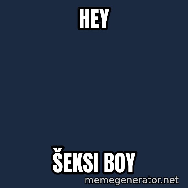 Blesavi Seks meme: Hey / šeksi boy