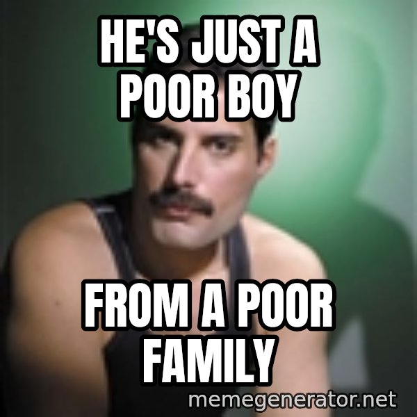Freddie Mercury meme: he's just a poor boy / from a poor family