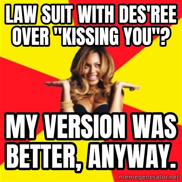 Beyonce Giselle Knowles meme: law suit with des'ree over "kissing you"? / My version was better, anyway.