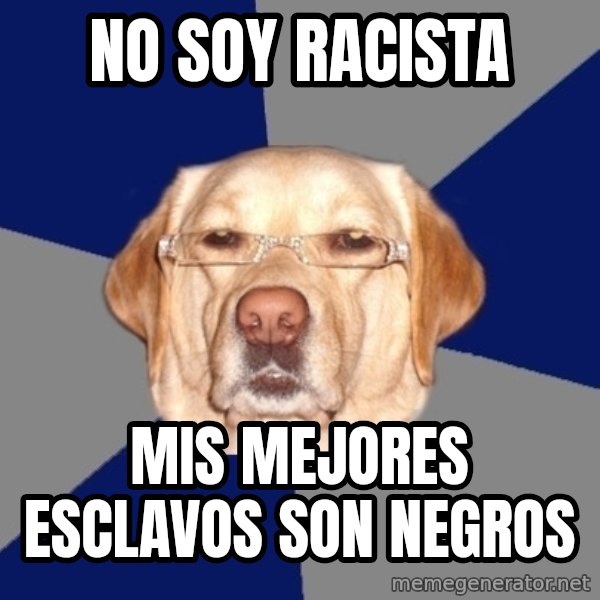 Racist Dawg meme: no soy racista / mis mejores esclavos son negros