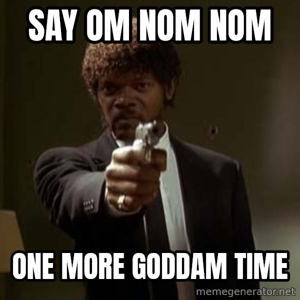 Jules Pulp Fiction meme: Say OM NOM nom / One more GODDAM time