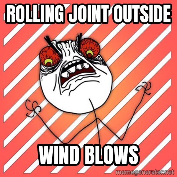 iHate meme: Rolling joint outside / Wind blows