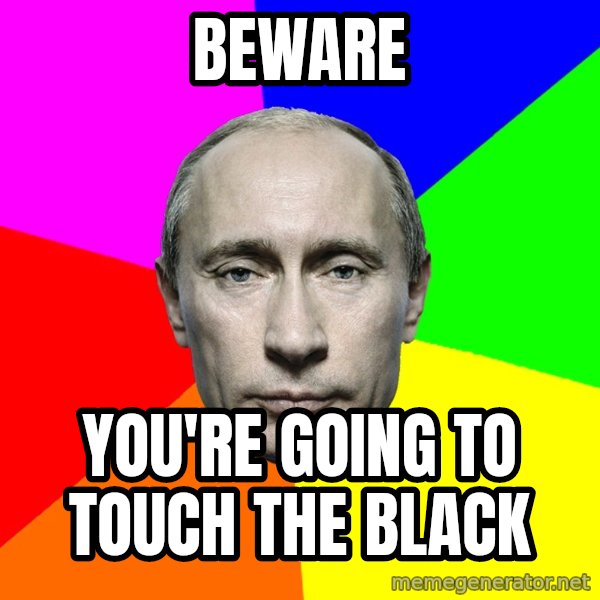 Putin Says meme: Beware / You're going to touch the black
