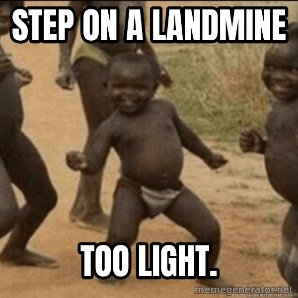 Third World Success meme: step on a landmine / too light.
