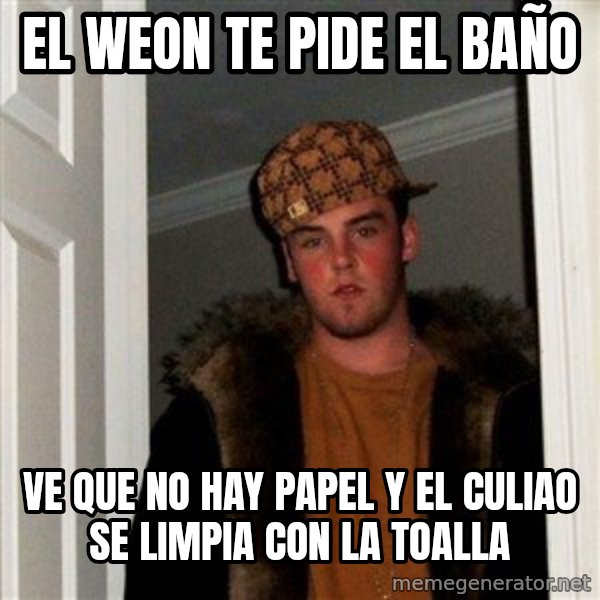 Scumbag Steve meme: el weon te pide el baño / ve que no hay papel y el culiao se limpia con la toalla