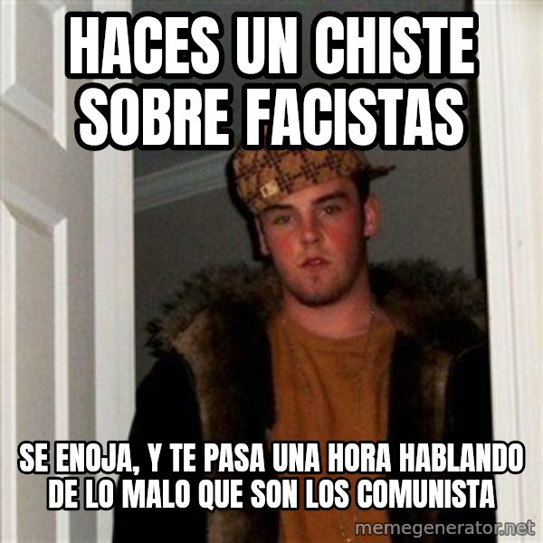 Scumbag Steve meme: haces un chiste sobre facistas / SE ENOJA, Y TE PASA UNA HORA HABLANDO DE LO malo que son los COMUNISTA