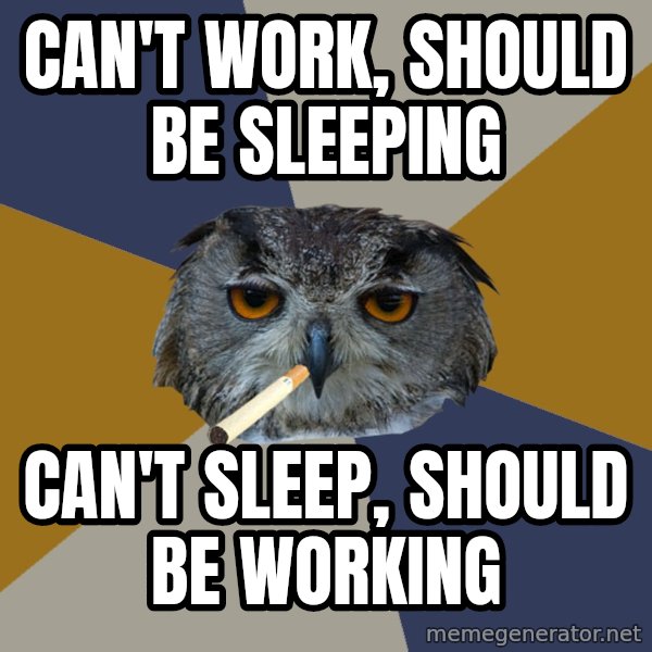 Art Student Owl meme: Can't work, should be sleeping / can't sleep, should be working