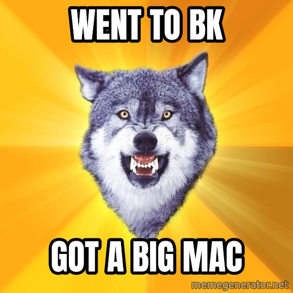 Courage Wolf meme: went to bk / got a big mac