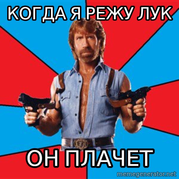 Chuck Norris  meme: Когда я режу лук / Он плачет