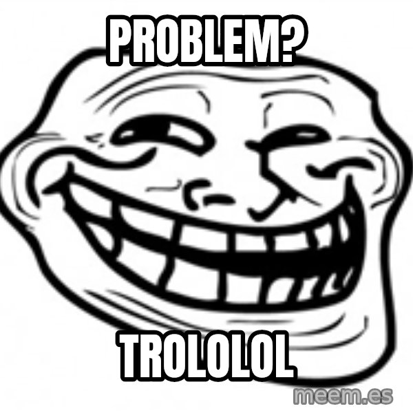 Trol Face meme: Problem? / trololol