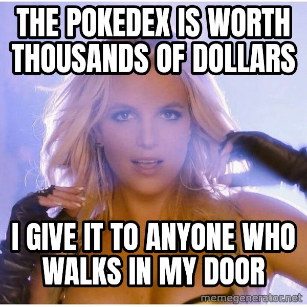 Professor Oak meme: the pokedex is worth thousands of dollars / i give it to anyone who walks in my door