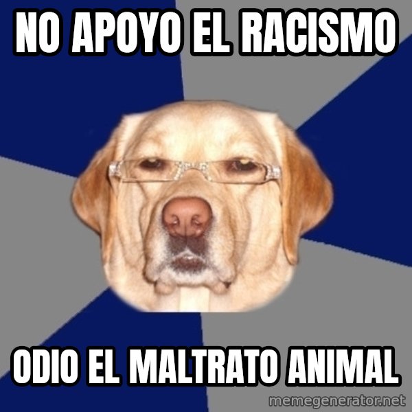 Racist Dawg meme: no apoyo el racismo / odio el maltrato animal