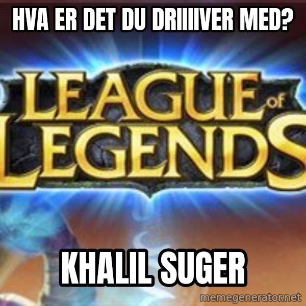 League of legends meme: hva er det du driiiiver meD? / khalil suger
