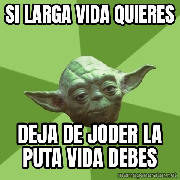 Advice Yoda Gives meme: Si larga vida quieres / deja de joder la puta vida debes