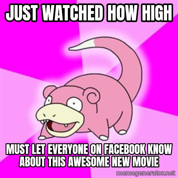 Slowpoke meme: just watched how high / must let everyone on facebook know about this awesome new movie