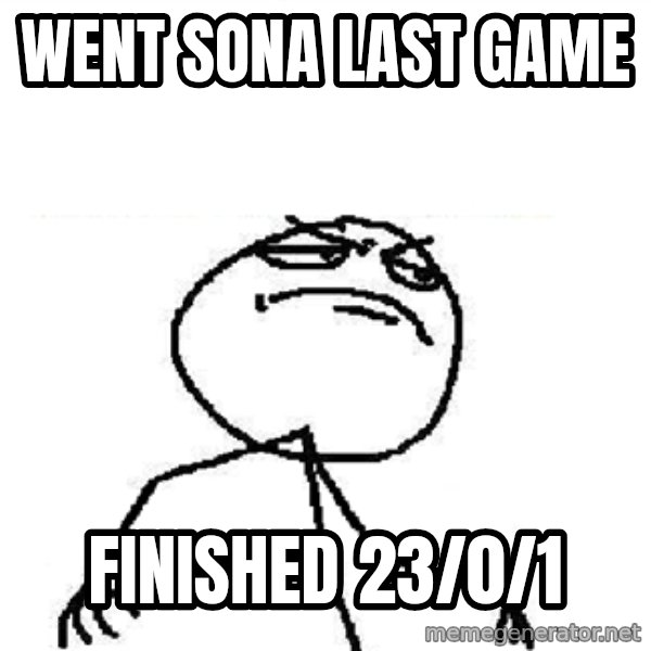 Fuck Yeah meme: went sona last game / finished 23/0/1