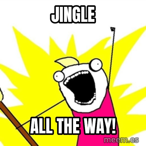 x all of the y meme: Jingle / ALL THE WAY!