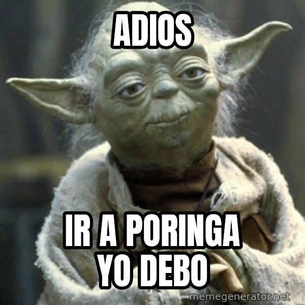 Yodanigger meme: Adios / ir a poringa yo debo