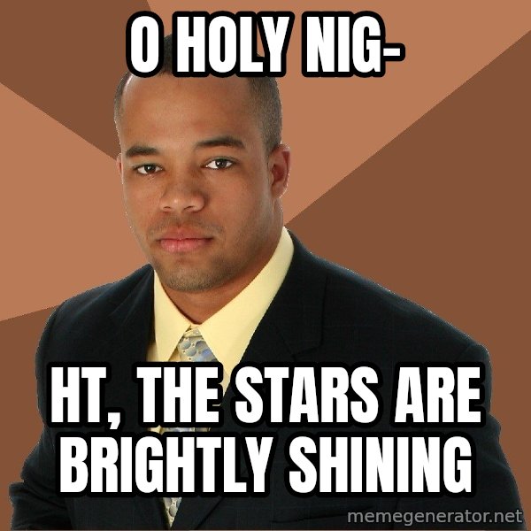 Successful Black Man meme: o holy nig- / ht, the stars are brightly shining