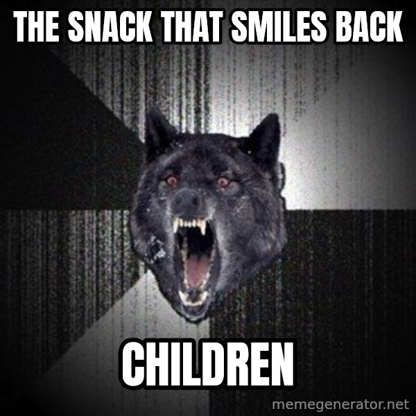 Insanity Wolf meme: The snack that smiles  back / children