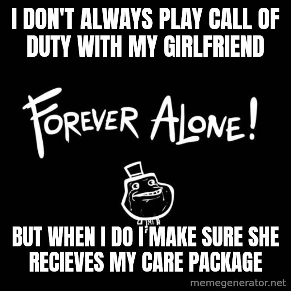 The Most Interesting Man In The World meme: I Don't Always Play Call Of Duty with my girlfriend / But when I do i make sure she recieves my care package