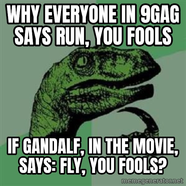 Philosoraptor meme: why everyone in 9gag says run, you fools / if gandalf, in the movie, says: fly, you fools?