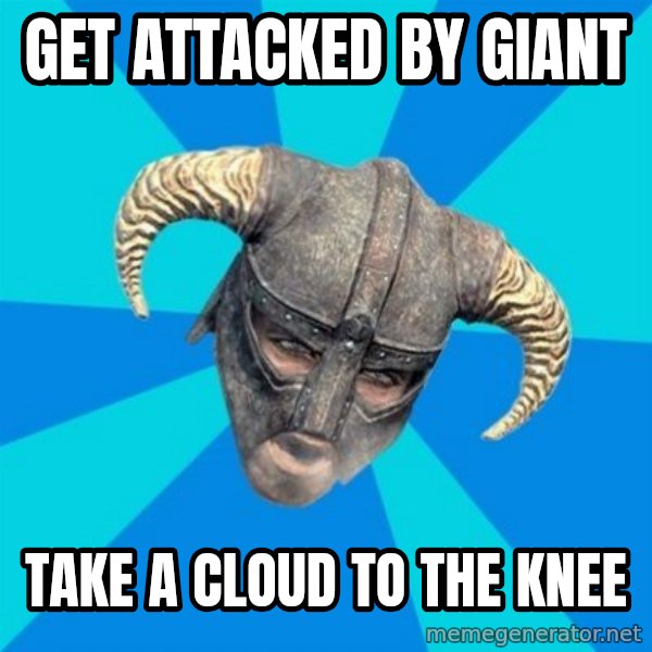 skyrim stan meme: Get attacked by giant / Take a cloud to the knee