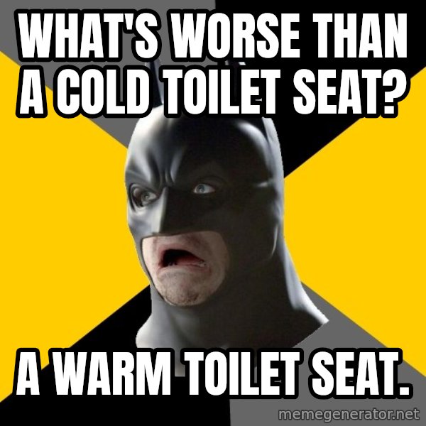 Bad Factman meme: what's worse than a cold toilet seat? / a warm toilet seat.