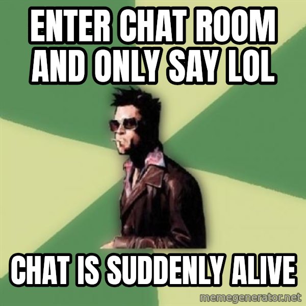 Tyler Durden meme: Enter chat room and only say lol / Chat is suddenly alive