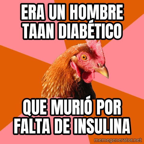 Anti Joke Chicken meme: era un hombre taan diabético / que murió por falta de insulina