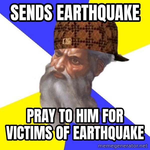 Scumbag God meme: Sends earthquake / pray to him for victims of earthquake