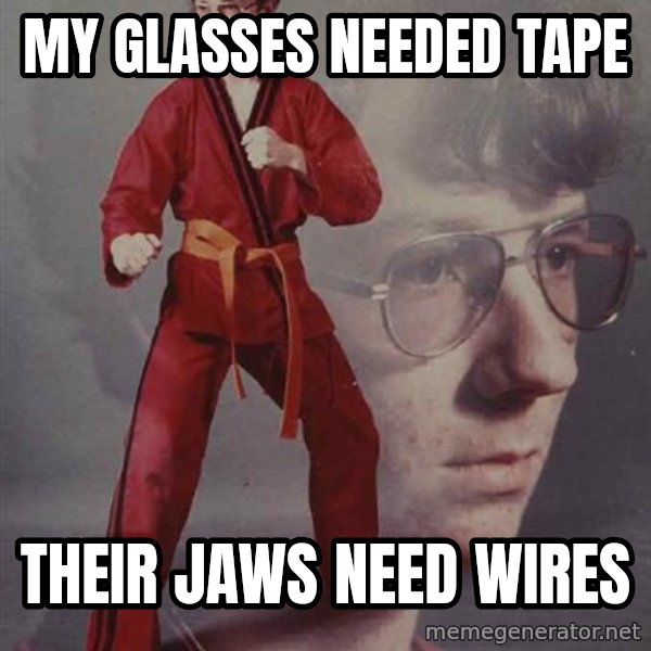 PTSD Karate Kyle meme: My glasses needed tape / Their jaws need wires