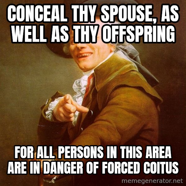 Joseph Ducreux meme: COnceal thy spouse, as well as thy offspring / For all persons in this area are in danger of forced coitus