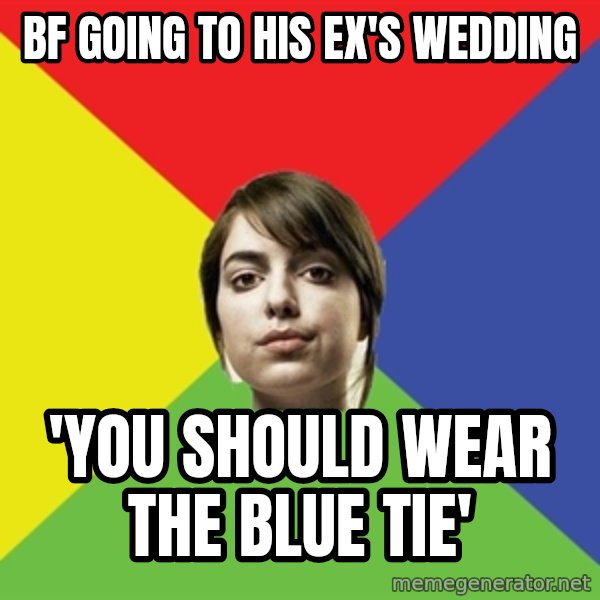 Non Jealous Girl meme: Bf going to his ex's wedding / 'You should wear the blue tie'