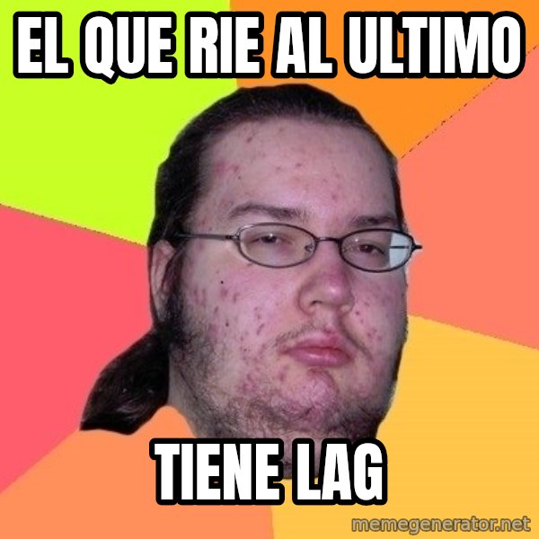 gordo granudo meme: EL QUE RIE AL ULTIMO / tiene lag