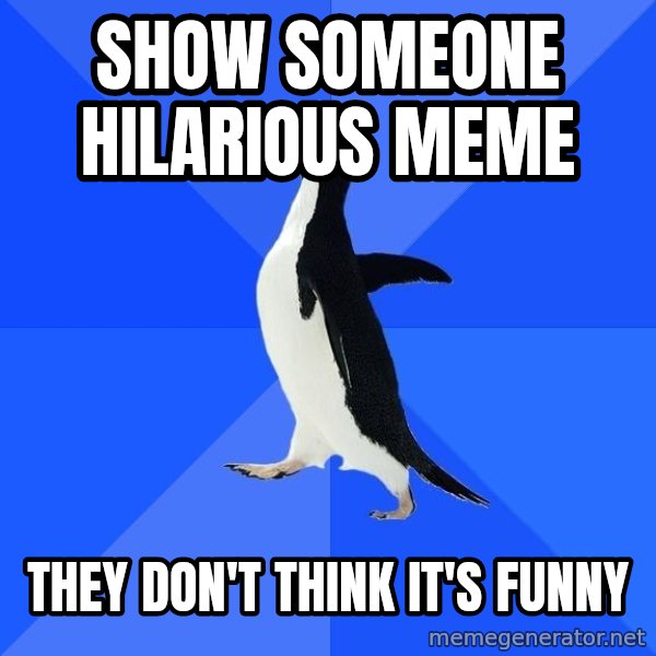 Socially Awkward Penguin meme: show someone hilarious meme / they don't think it's funny