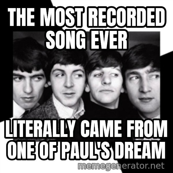 The Beatles Legacy meme: the most recorded song ever / literally came from one of paul's dream