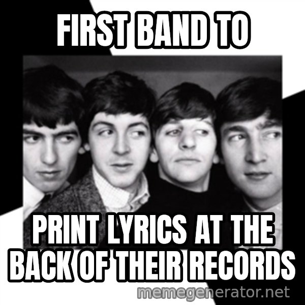 The Beatles Legacy meme: first band to / print lyrics at the back of their records